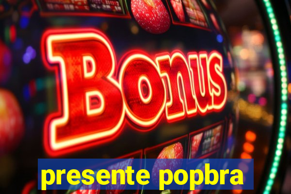 presente popbra